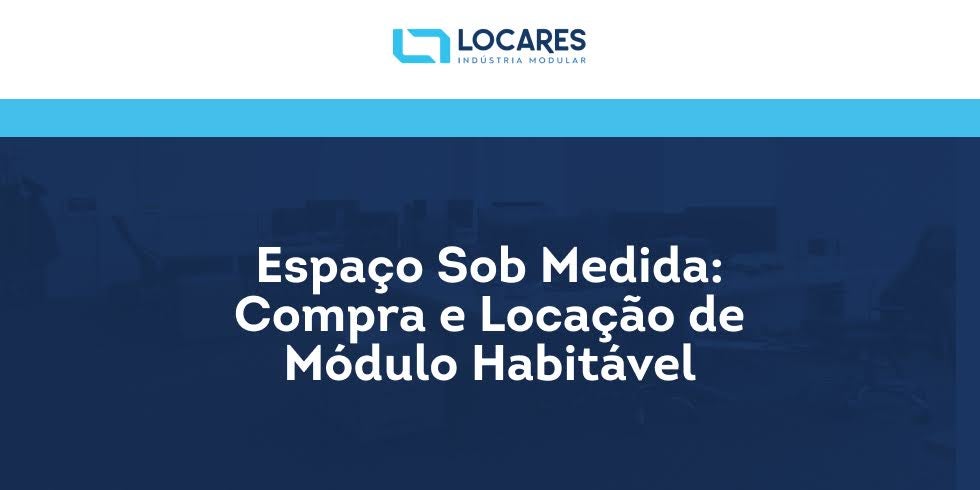 Espaço Sob Medida: Compra e Locação de Módulo Habitável