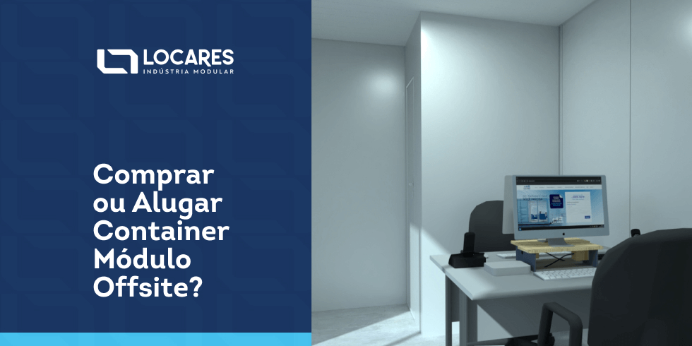 Comprar ou Alugar Container Módulo Offsite?