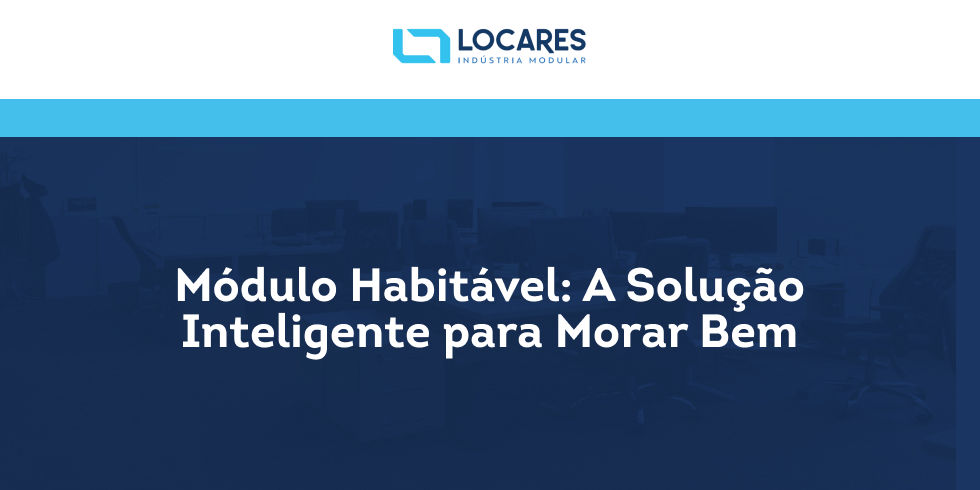 Módulo Habitável: A Solução Inteligente para Morar Bem