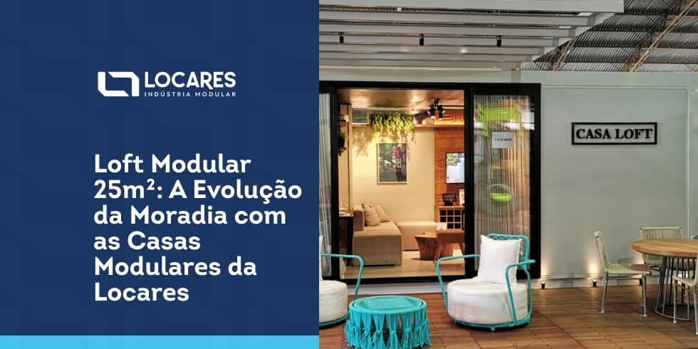 Loft Modular 25m²: A Evolução da Moradia com as Casas Modulares da Locares