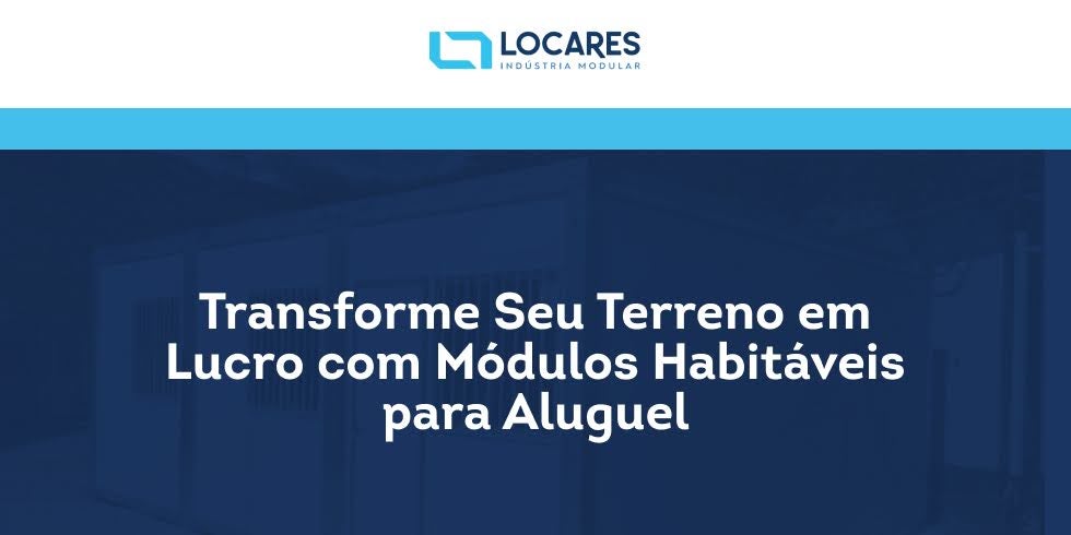 Transforme Seu Terreno em Lucro com Módulos Habitáveis para Aluguel